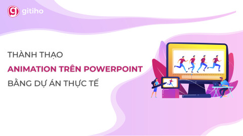 Khóa học Thành thạo Video - Animation trên Powerpoint bằng Dự án thực tế