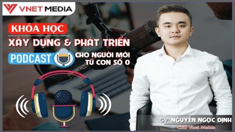 Khóa học Podcast | Xây dựng & phát triển kênh Podcast cho người mới từ con số 0