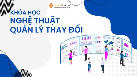 Nghệ thuật quản lý thay đổi - Điều hướng doanh nghiệp đến thành công