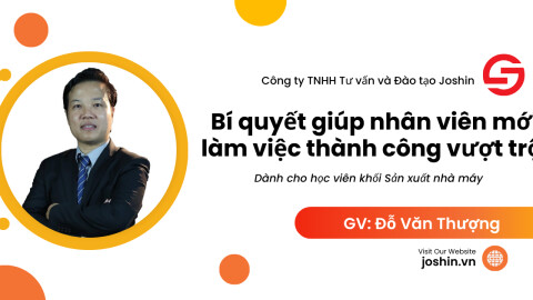 Bí quyết giúp nhân viên mới làm việc thành công vượt trội (Dành cho học viên khối Nhà máy sản xuất)