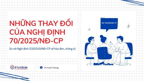 NHỮNG THAY ĐỔI CỦA NGHỊ ĐỊNH 70-2025 NĐ-CP VỀ HÓA ĐƠN CHỨNG TỪ