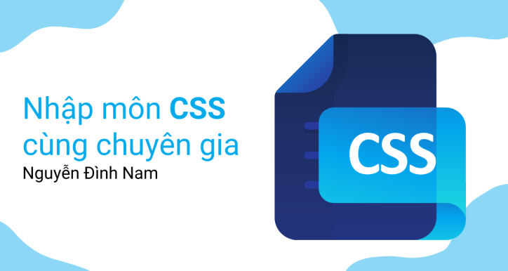 Nhập môn CSS cùng chuyên gia Nguyễn Đình Nam