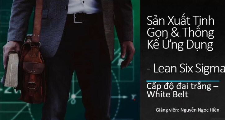 Ứng dụng Lean Six Sigma trong cải tiến sản xuất và dịch vụ (Cấp độ đai trắng - White Belt)